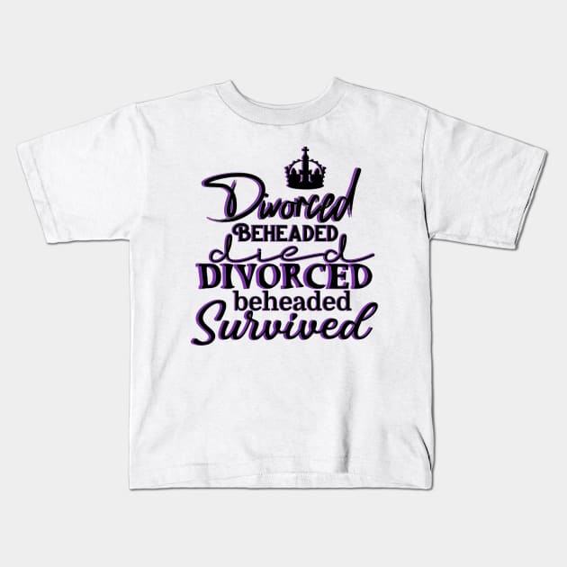 SIX the musical - Divorced, Beheaded, Died, Divorced, Beheaded, Survived Kids T-Shirt by baranskini